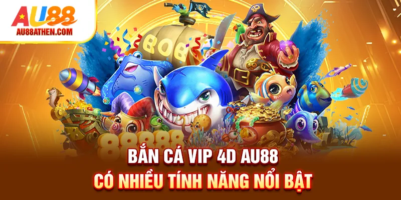 Bắn cá VIP 4D AU88 có nhiều tính năng nổi bật