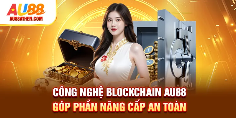 Công nghệ Blockchain AU88 góp phần nâng cấp an toàn
