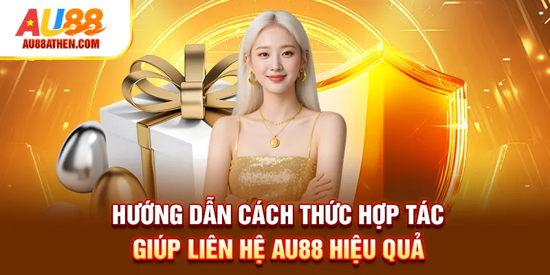 Hướng dẫn cách thức hợp tác giúp liên hệ Au88 hiệu quả