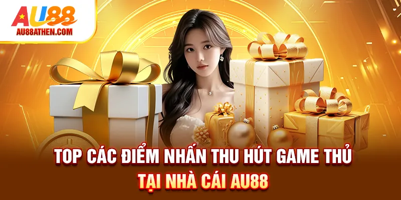Top các điểm nhấn thu hút game thủ tại nhà cái AU88